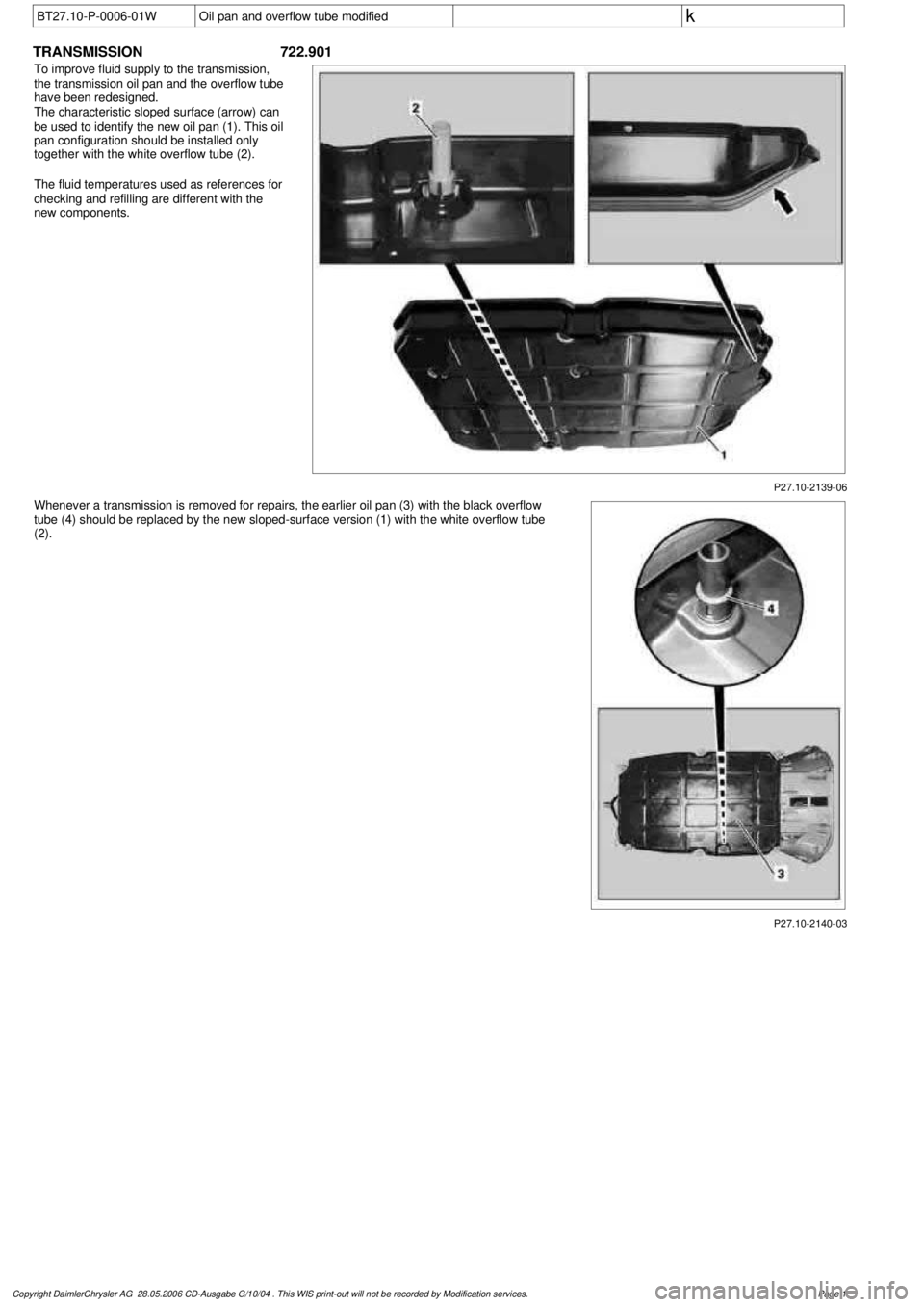 MERCEDES-BENZ ML430 1997 Complete Repair Manual
BT27.10-P-0006-01W
Oil pan and overflow tube modified
k
TRANSMISSION
722.901
P27.10-2139-06
To improve fluid supply to the transmission,
the transmission oil pan and the overflow tube
h MERCEDES-BENZ ML430 1997 Complete Repair Manual
BT27.10-P-0006-01W
Oil pan and overflow tube modified
k
TRANSMISSION
722.901
P27.10-2139-06
To improve fluid supply to the transmission,
the transmission oil pan and the overflow tube
h