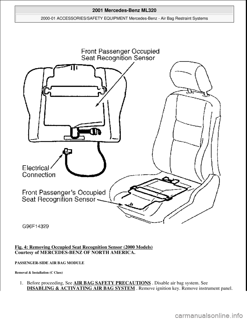 MERCEDES-BENZ ML430 1997 Complete Repair Manual Fig. 4: Removing Occupied Seat Recognition Sensor (2000 Models)
Courtesy of MERCEDES-BENZ OF NORTH AMERICA.
PASSENGER-SIDE AIR BAG MODULE
Removal & Installation (C Class)
1. Before proceeding, MERCEDES-BENZ ML430 1997 Complete Repair Manual Fig. 4: Removing Occupied Seat Recognition Sensor (2000 Models)
Courtesy of MERCEDES-BENZ OF NORTH AMERICA.
PASSENGER-SIDE AIR BAG MODULE
Removal & Installation (C Class)
1. Before proceeding,