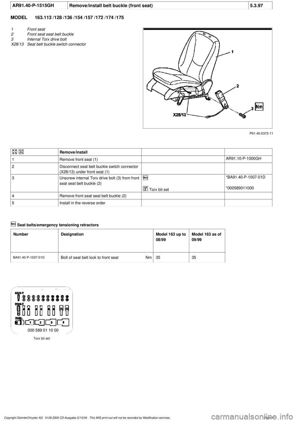 MERCEDES-BENZ ML430 1997 Complete Repair Manual
AR91.40-P-1515GH
Remove/install belt buckle (front seat)
5.3.97
MODEL
163.113 /128 /136 /154 /157 /172 /174 /175
P91.40-0372-11
1
Front seat
2
Front seat seat belt buckle
3
Internal Torx dri MERCEDES-BENZ ML430 1997 Complete Repair Manual
AR91.40-P-1515GH
Remove/install belt buckle (front seat)
5.3.97
MODEL
163.113 /128 /136 /154 /157 /172 /174 /175
P91.40-0372-11
1
Front seat
2
Front seat seat belt buckle
3
Internal Torx dri