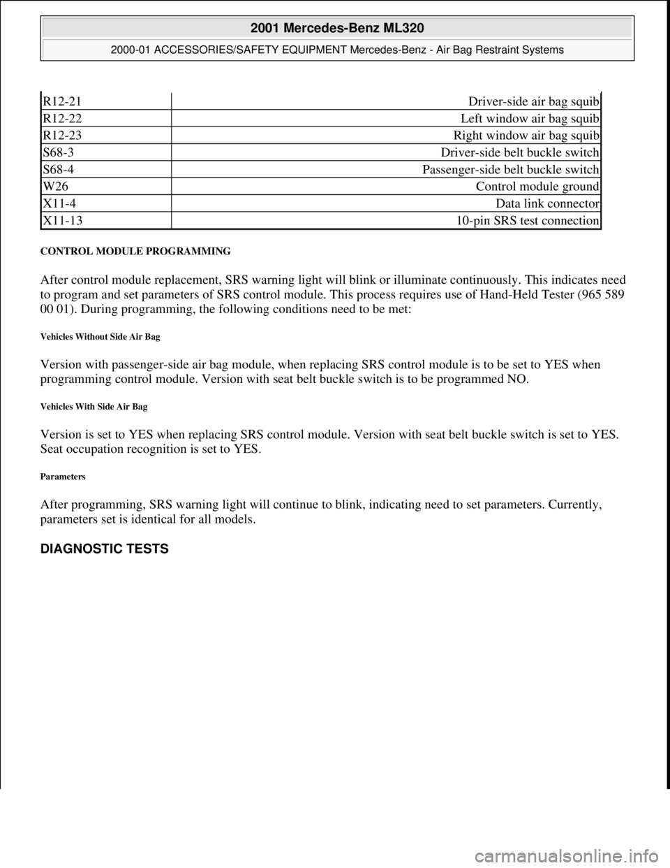 MERCEDES-BENZ ML430 1997  Complete Repair Manual CONTROL MODULE PROGRAMMING 
After control module replacement, SRS  warning light will blink or illuminate continuously. This indicates need  
to program and set paramete  rs of SRS control module. Thi