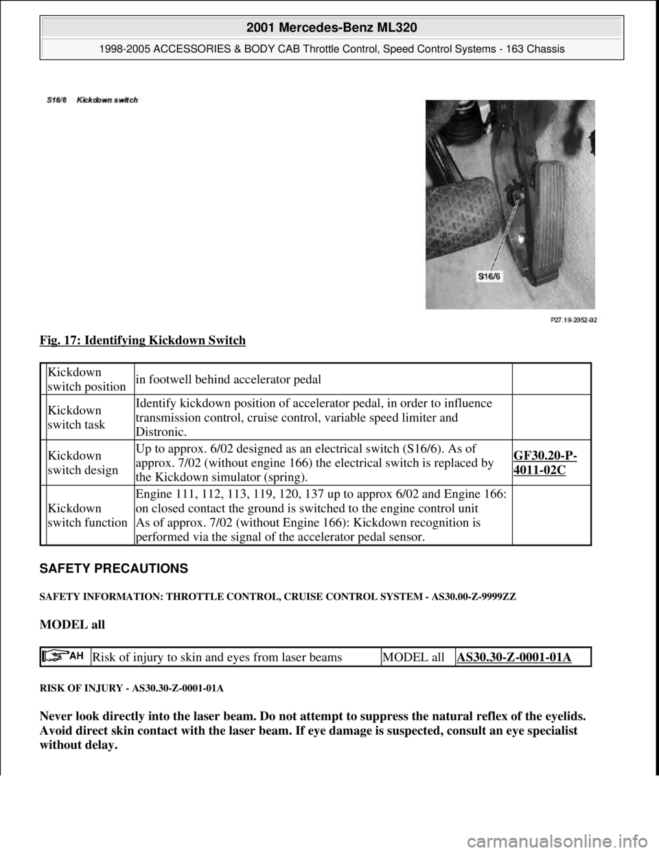 MERCEDES-BENZ ML430 1997 Complete Repair Manual Fig. 17: Identifying Kickdown Switch
SAFETY PRECAUTIONS
SAFETY INFORMATION: THROTTLE CONTROL, CRUISE CONTROL SYSTEM - AS30.00-Z-9999ZZ
MODEL all
RISK OF INJURY - AS30.30-Z-0001-01A
Never look d MERCEDES-BENZ ML430 1997 Complete Repair Manual Fig. 17: Identifying Kickdown Switch
SAFETY PRECAUTIONS
SAFETY INFORMATION: THROTTLE CONTROL, CRUISE CONTROL SYSTEM - AS30.00-Z-9999ZZ
MODEL all
RISK OF INJURY - AS30.30-Z-0001-01A
Never look d