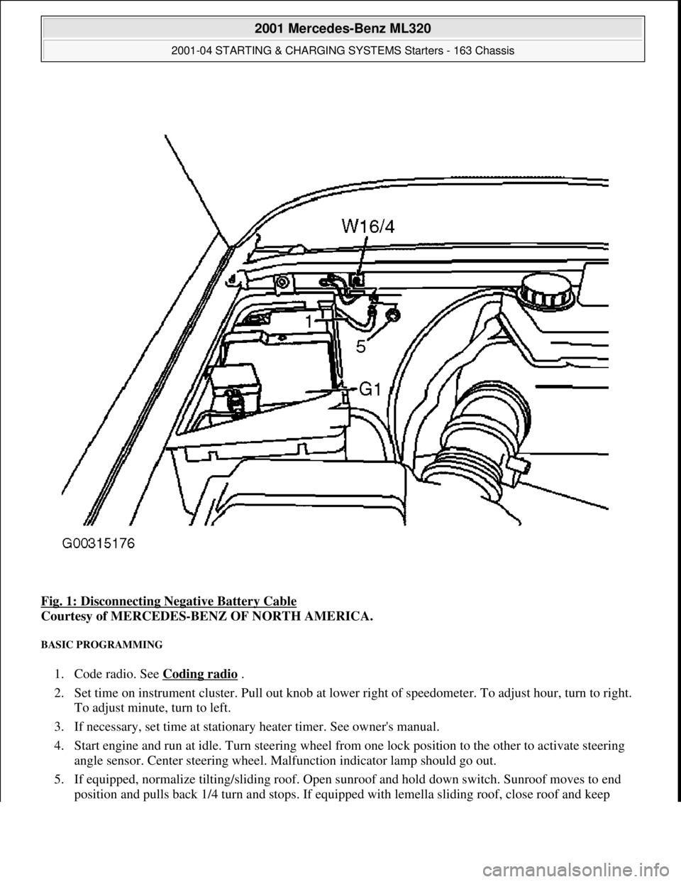 MERCEDES-BENZ ML430 1997  Complete Repair Manual Fig. 1: Disconnecting Negative Battery Cable  
Courtesy of MERCEDES-BENZ OF NORTH AMERICA.   
BASIC PROGRAMMING 
1. Code radio. See Coding radio .   
2. Set time on instrument cluster. Pull out knob a