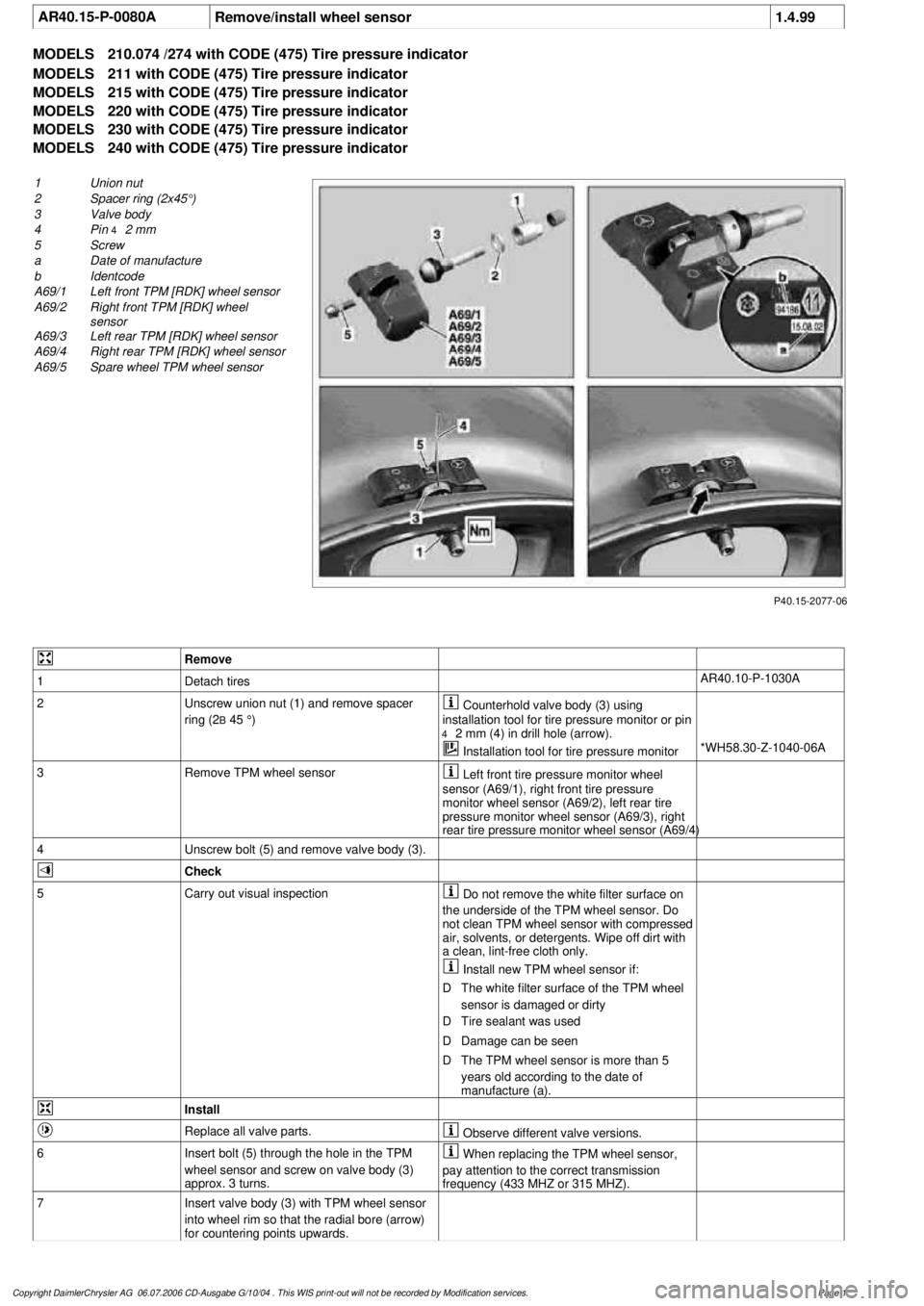 MERCEDES-BENZ ML430 1997  Complete Repair Manual 
 AR40.15-P-0080A
Remove/install wheel sensor
1.4.99

MODELS 
210.074 /274 with CODE (475) Tire pressure indicator

MODELS 
 211 with CODE (475) Tire pressure indicator

MODELS 
 215 with CODE (475) T