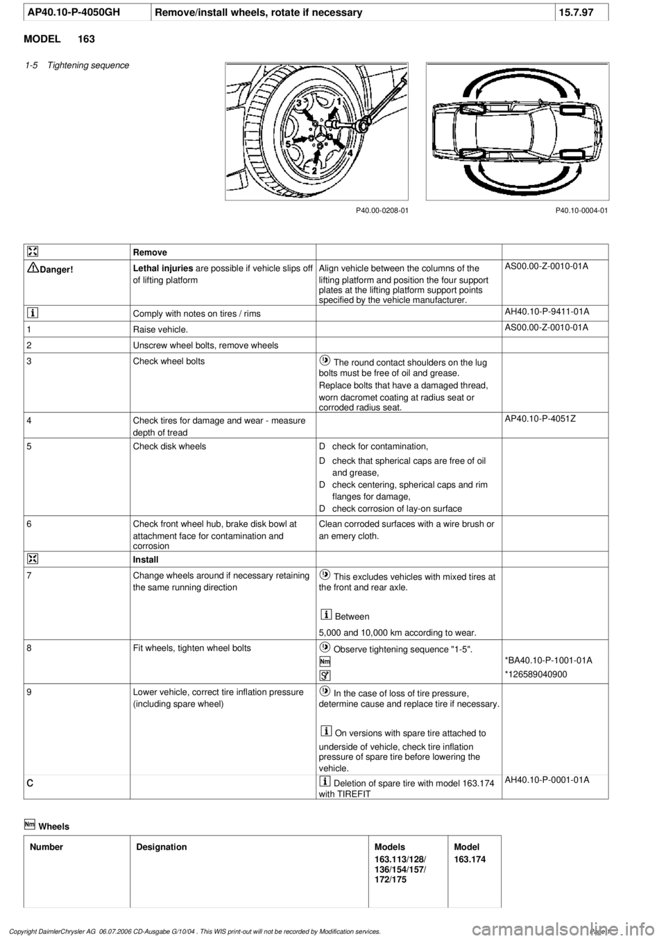 MERCEDES-BENZ ML430 1997 Complete Repair Manual
AP40.10-P-4050GH
Remove/install wheels, rotate if necessary
15.7.97
MODEL
163
1-5
Tightening sequence
P40.10-0004-01
P40.00-0208-01
Remove
Danger!
Lethal injuries
are possible if vehicle MERCEDES-BENZ ML430 1997 Complete Repair Manual
AP40.10-P-4050GH
Remove/install wheels, rotate if necessary
15.7.97
MODEL
163
1-5
Tightening sequence
P40.10-0004-01
P40.00-0208-01
Remove
Danger!
Lethal injuries
are possible if vehicle