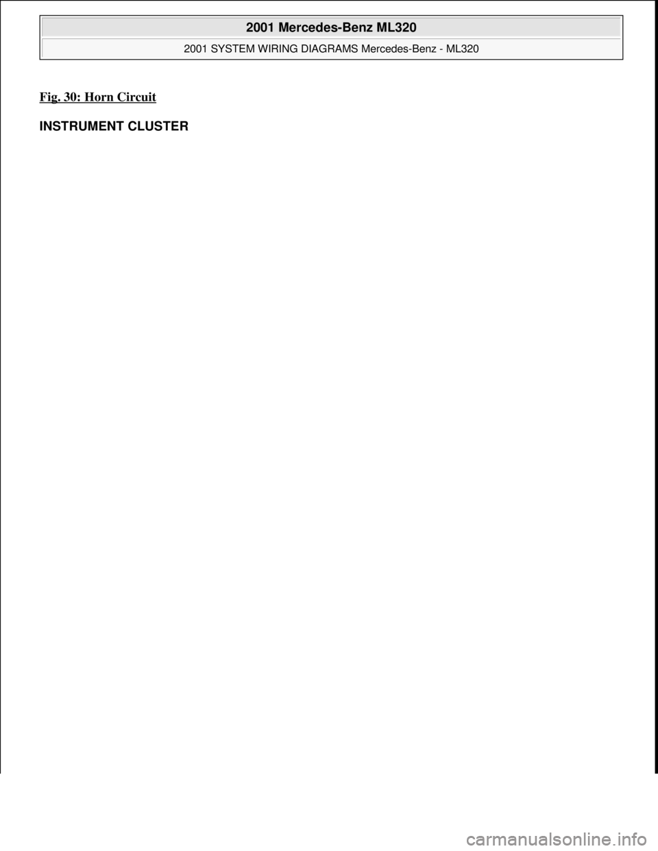 MERCEDES-BENZ ML430 1997  Complete Repair Manual Fig. 30: Horn Circuit 
INSTRUMENT CLUSTER 
 
2001 Mercedes-Benz ML320 
2001 SYSTEM WIRING DIAGRAMS Mercedes-Benz - ML320  
me  
Saturday, October 02, 2010 3:27:59 PMPage 61 © 2006 Mitchell Repair Inf