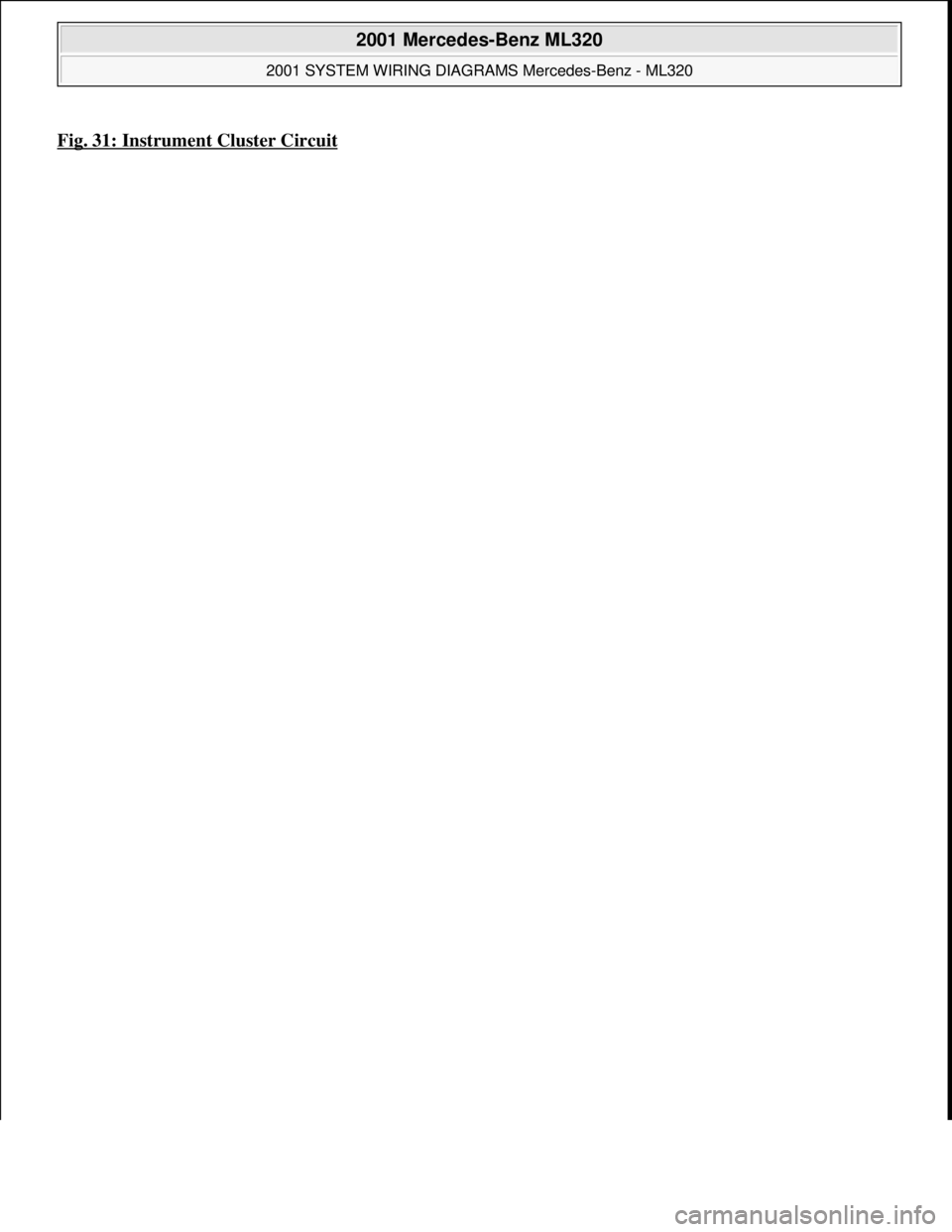 MERCEDES-BENZ ML430 1997  Complete Repair Manual Fig. 31: Instrument Cluster Circuit 
 
2001 Mercedes-Benz ML320 
2001 SYSTEM WIRING DIAGRAMS Mercedes-Benz - ML320  
me  
Saturday, October 02, 2010 3:27:59 PMPage 63 © 2006 Mitchell Repair Informati