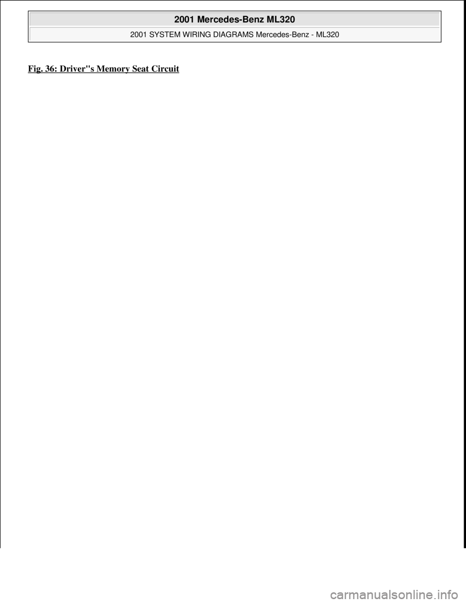 MERCEDES-BENZ ML430 1997  Complete Repair Manual Fig. 36: Driver"s Memory Seat Circuit 
 
2001 Mercedes-Benz ML320 
2001 SYSTEM WIRING DIAGRAMS Mercedes-Benz - ML320  
me  
Saturday, October 02, 2010 3:27:59 PMPage 73 © 2006 Mitchell Repair Informa