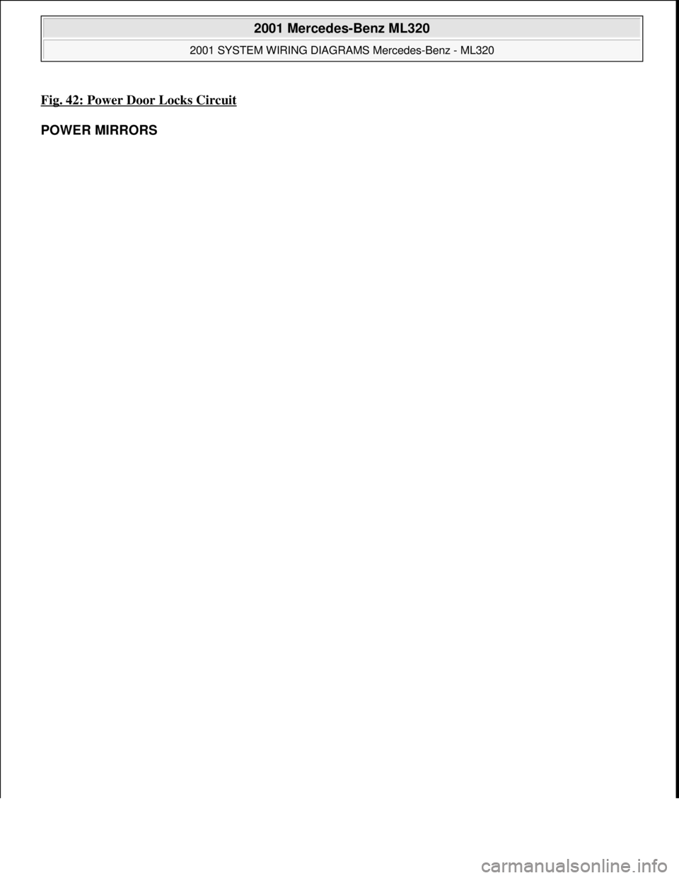 MERCEDES-BENZ ML430 1997  Complete Repair Manual Fig. 42: Power Door Locks Circuit 
POWER MIRRORS 
 
2001 Mercedes-Benz ML320 
2001 SYSTEM WIRING DIAGRAMS Mercedes-Benz - ML320  
me  
Saturday, October 02, 2010 3:28:00 PMPage 85 © 2006 Mitchell Rep
