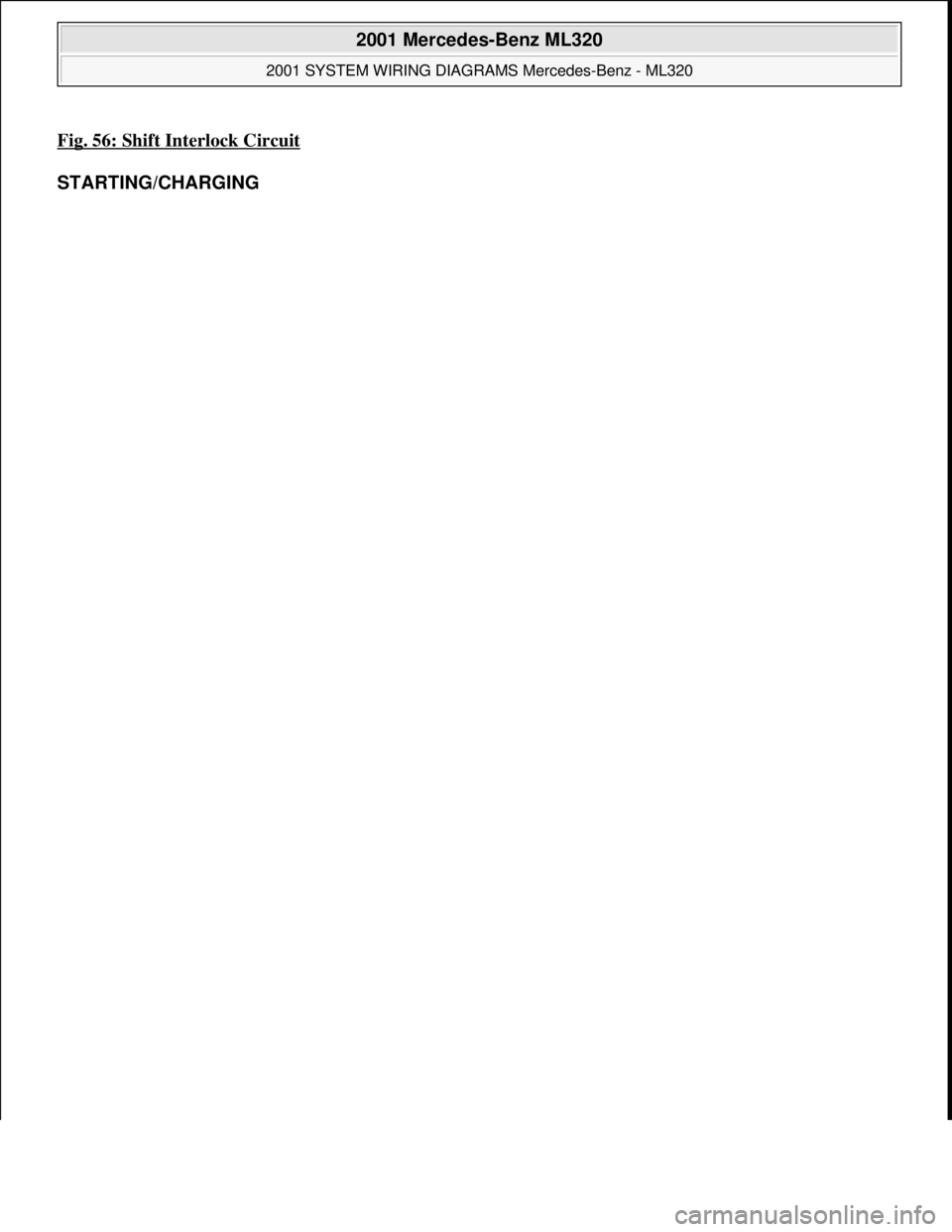 MERCEDES-BENZ ML430 1997  Complete Repair Manual Fig. 56: Shift Interlock Circuit 
STARTING/CHARGING 
 
2001 Mercedes-Benz ML320 
2001 SYSTEM WIRING DIAGRAMS Mercedes-Benz - ML320  
me  
Saturday, October 02, 2010 3:28:00 PMPage 113 © 2006 Mitchell