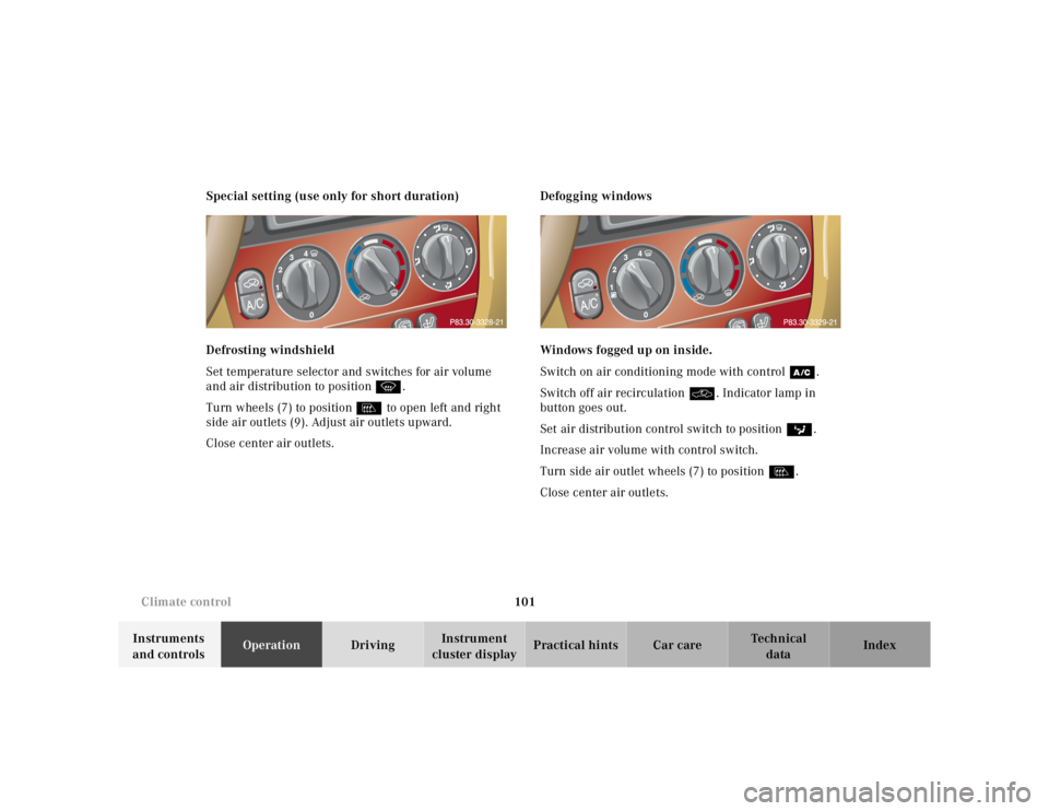 MERCEDES-BENZ ML430 1997  Complete Repair Manual 101 
Climate control
Te ch n ica l 
data 
Instruments  
and controls  Operation 
Driving Instrument  
cluster display  Practical hints Car care Index 
Special setting (use only for short duration) 
De