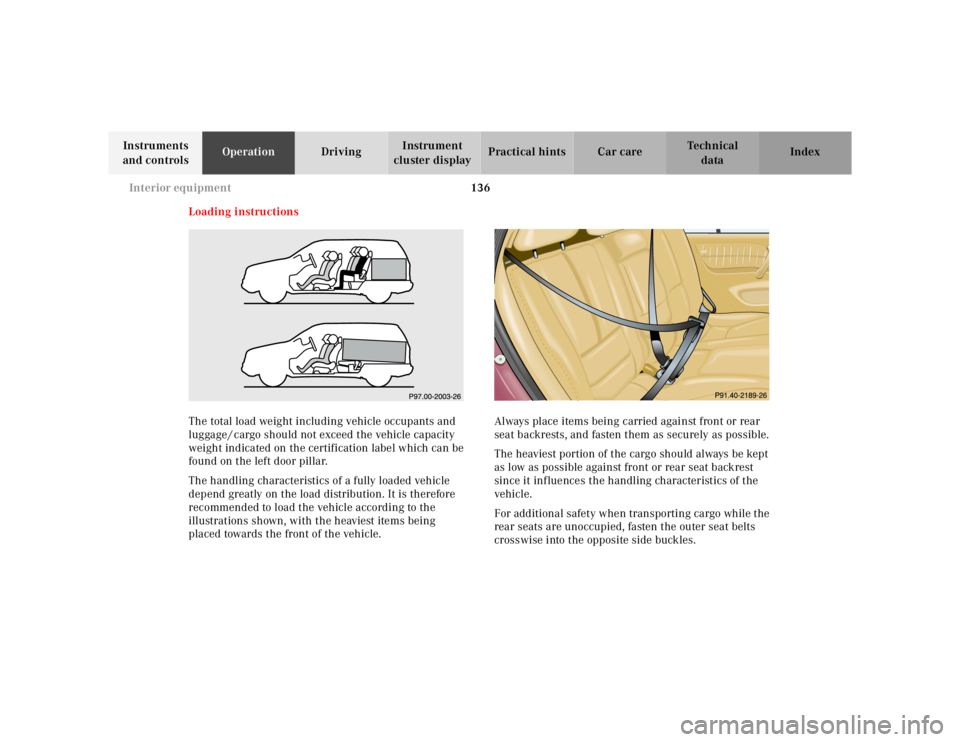 MERCEDES-BENZ ML430 1997 Complete Repair Manual 136
Interior equipment
Te ch n ica l
data
Instruments
and controls Operation
Driving Instrument
cluster display Practical hints Car care Index
Loading instructions
The total load weight in MERCEDES-BENZ ML430 1997 Complete Repair Manual 136
Interior equipment
Te ch n ica l
data
Instruments
and controls Operation
Driving Instrument
cluster display Practical hints Car care Index
Loading instructions
The total load weight in