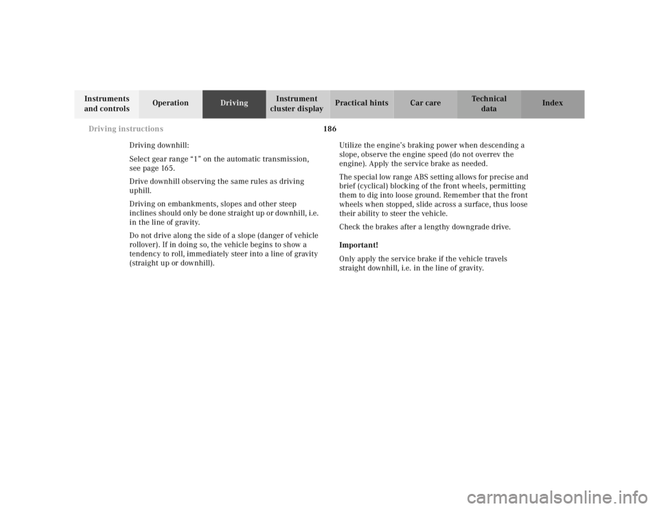 MERCEDES-BENZ ML430 1997 Complete Repair Manual 186
Driving instructions
Te ch n ica l
data
Instruments
and controls Operation
Driving Instrument
cluster display Practical hints Car care Index
Driving downhill:
Select gear range “1” MERCEDES-BENZ ML430 1997 Complete Repair Manual 186
Driving instructions
Te ch n ica l
data
Instruments
and controls Operation
Driving Instrument
cluster display Practical hints Car care Index
Driving downhill:
Select gear range “1”
