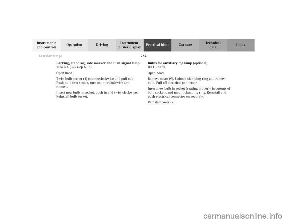 MERCEDES-BENZ ML430 1997  Complete Repair Manual 264 
Exterior lamps
Te ch n ica l 
data 
Instruments  
and controls  Operation Driving 
Instrument  
cluster display  Practical hints 
Car care Index 
Parking, standing, side marker and turn signal la