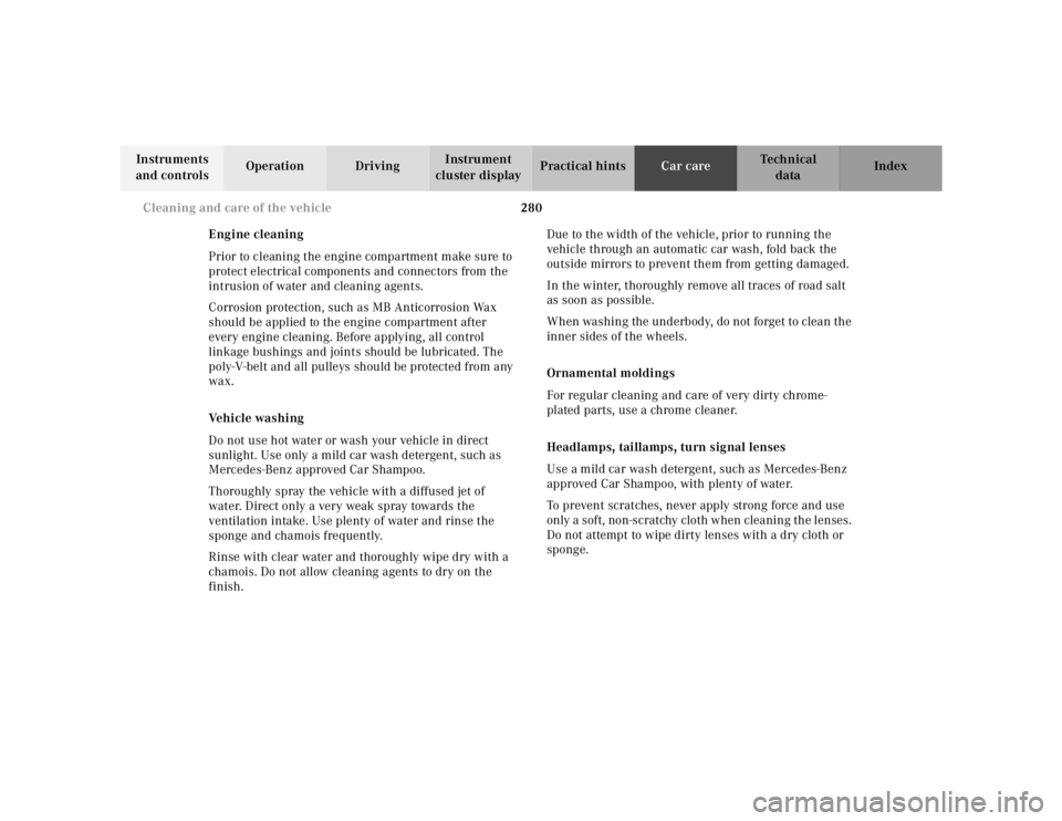 MERCEDES-BENZ ML430 1997 Complete Repair Manual 280
Cleaning and care of the vehicle
Te ch n ica l
data
Instruments
and controls Operation Driving
Instrument
cluster display Practical hints
Car care Index
Engine cleaning
Prior to clea MERCEDES-BENZ ML430 1997 Complete Repair Manual 280
Cleaning and care of the vehicle
Te ch n ica l
data
Instruments
and controls Operation Driving
Instrument
cluster display Practical hints
Car care Index
Engine cleaning
Prior to clea
