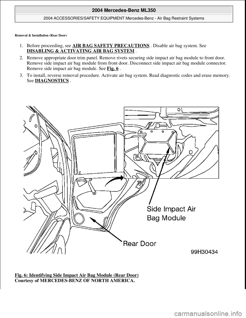 MERCEDES-BENZ ML430 1997 Complete Repair Manual Removal & Installation (Rear Door)
1. Before proceeding, see AIR BAG SAFETY PRECAUTIONS . Disable air bag system. See
DISABLING & ACTIVATI NG AIR BAG SYSTEM
.
2. Remove appropriate door trim MERCEDES-BENZ ML430 1997 Complete Repair Manual Removal & Installation (Rear Door)
1. Before proceeding, see AIR BAG SAFETY PRECAUTIONS . Disable air bag system. See
DISABLING & ACTIVATI NG AIR BAG SYSTEM
.
2. Remove appropriate door trim