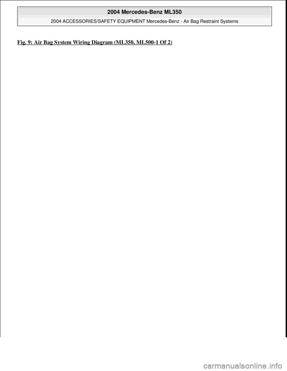MERCEDES-BENZ ML430 1997 Complete Repair Manual Fig. 9: Air Bag System Wiring Diagram (ML350, ML500-1 Of 2)
2004 Mercedes-Benz ML350
2004 ACCESSORIES/SAFETY EQUIPMENT Merce des-Benz - Air Bag Restraint Systems
me
Saturday, October 02, 2010 3 MERCEDES-BENZ ML430 1997 Complete Repair Manual Fig. 9: Air Bag System Wiring Diagram (ML350, ML500-1 Of 2)
2004 Mercedes-Benz ML350
2004 ACCESSORIES/SAFETY EQUIPMENT Merce des-Benz - Air Bag Restraint Systems
me
Saturday, October 02, 2010 3