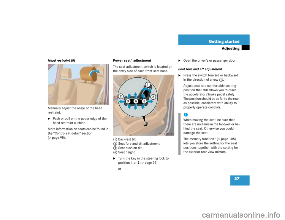 MERCEDES-BENZ ML430 1997  Complete Repair Manual 37 Getting started
Adjusting
Head restraint tilt
Manually adjust the angle of the head 
restraint.
Push or pull on the upper edge of the 
head restraint cushion.
More information on seats can be foun