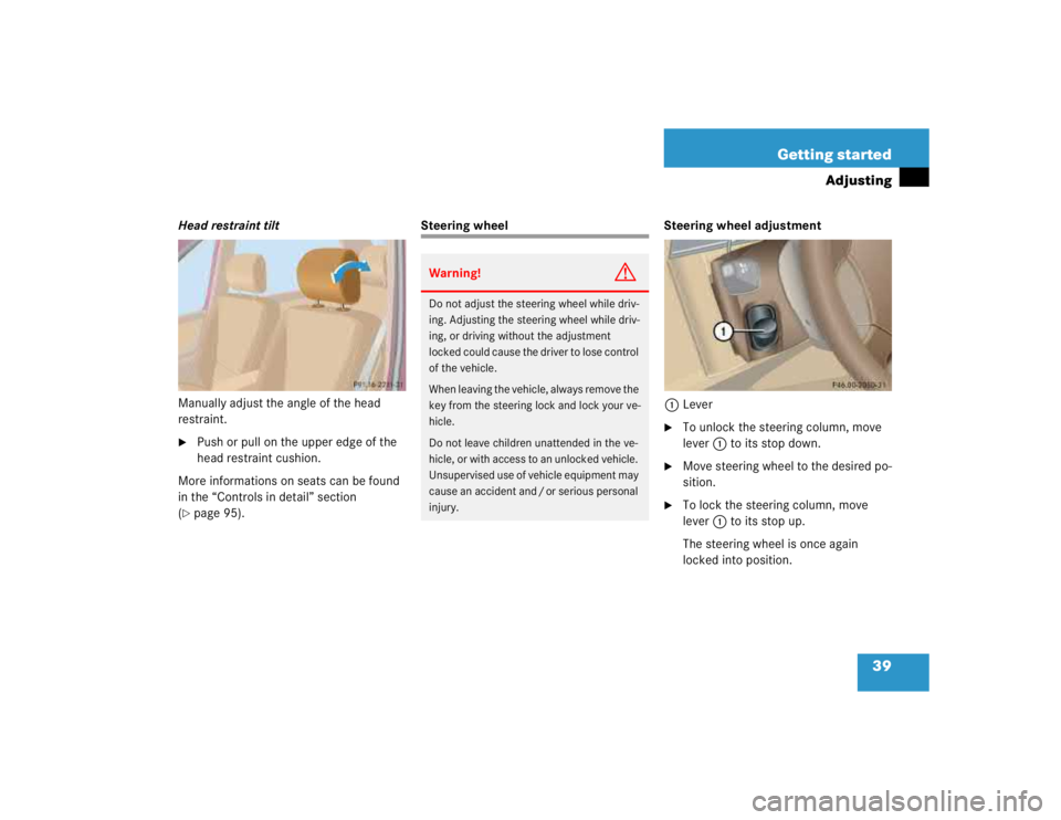 MERCEDES-BENZ ML430 1997  Complete Repair Manual 39 Getting started
Adjusting
Head restraint tilt
Manually adjust the angle of the head 
restraint.
Push or pull on the upper edge of the 
head restraint cushion.
More informations on seats can be fou