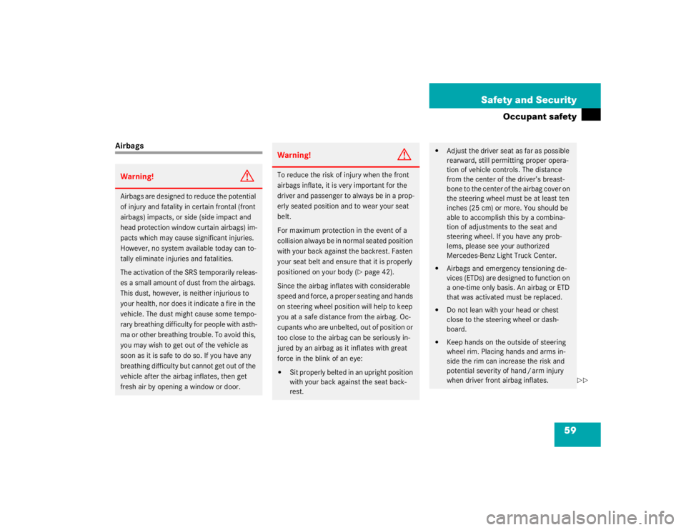MERCEDES-BENZ ML430 1997  Complete Repair Manual 59 Safety and Security
Occupant safety
AirbagsWarning!
G
Airbags are designed to reduce the potential 
of injury and fatality in certain frontal (front 
airbags) impacts, or side (side impact and 
hea