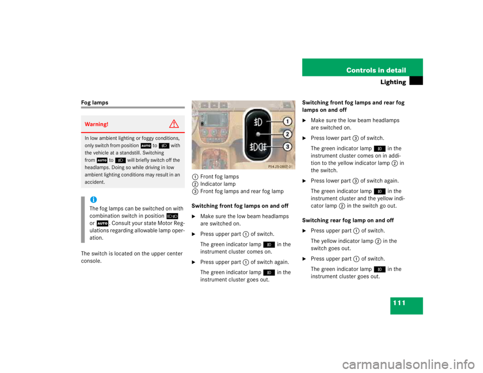 MERCEDES-BENZ ML430 1997  Complete Repair Manual 111 Controls in detail
Lighting
Fog lamps
The switch is located on the upper center 
console.1Front fog lamps
2Indicator lamp
3Front fog lamps and rear fog lamp
Switching front fog lamps on and off

