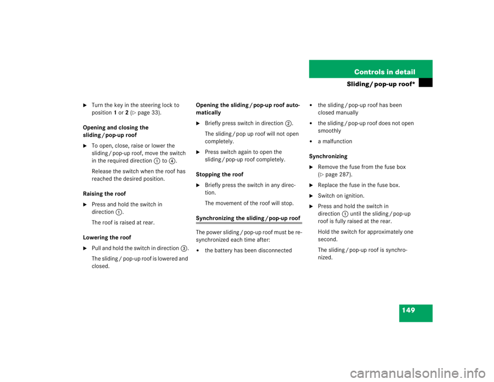 MERCEDES-BENZ ML430 1997  Complete Repair Manual 149 Controls in detail
Sliding / pop-up roof*

Turn the key in the steering lock to 
position1 or2 (
page 33).
Opening and closing the 
sliding / pop-up roof

To open, close, raise or lower the 
sl