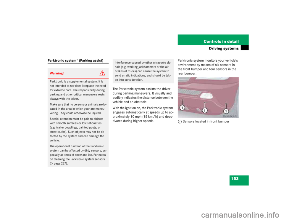 MERCEDES-BENZ ML430 1997  Complete Repair Manual 153 Controls in detail
Driving systems
Parktronic system* (Parking assist)
The Parktronic system assists the driver 
during parking maneuvers. It visually and 
audibly indicates the distance between t