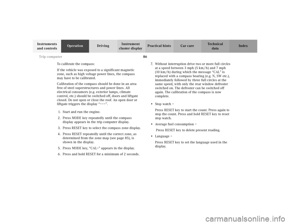 MERCEDES-BENZ ML500 1997 Complete Repair Manual 86 Trip computer
Te ch n ica l
data Instruments
and controlsOperationDrivingInstrument
cluster displayPractical hints Car care Index
To calibrate the compass:
If the vehicle was exposed to a signifi MERCEDES-BENZ ML500 1997 Complete Repair Manual 86 Trip computer
Te ch n ica l
data Instruments
and controlsOperationDrivingInstrument
cluster displayPractical hints Car care Index
To calibrate the compass:
If the vehicle was exposed to a signifi