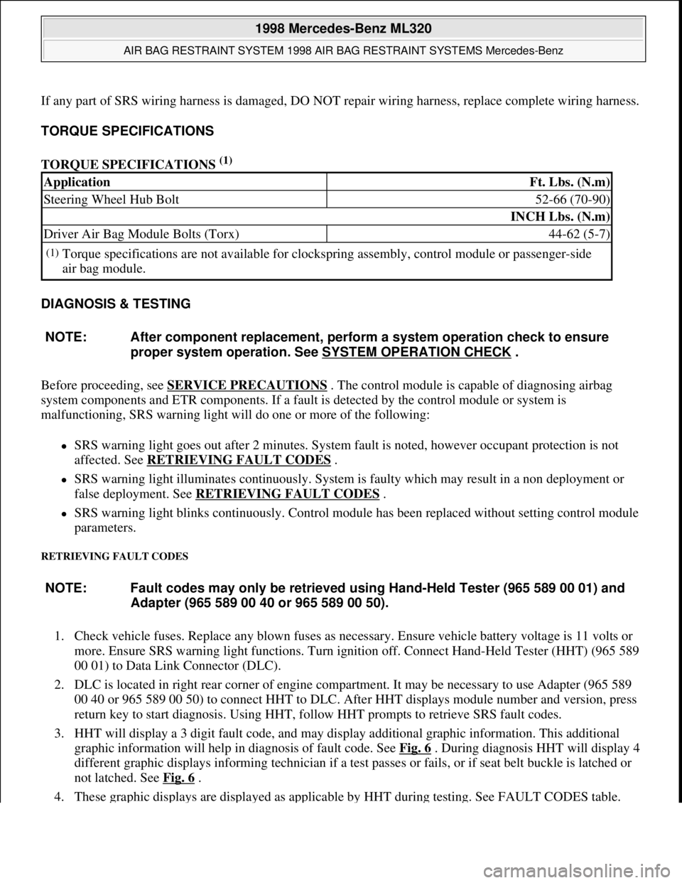 MERCEDES-BENZ ML500 1997  Complete Repair Manual If any part of SRS wiring harness is damaged, DO NOT repair wiring harness, replace complete wiring harness.
TORQUE SPECIFICATIONS 
TORQUE SPECIFICATIONS 
(1)  
DIAGNOSIS & TESTING 
Before proceeding,