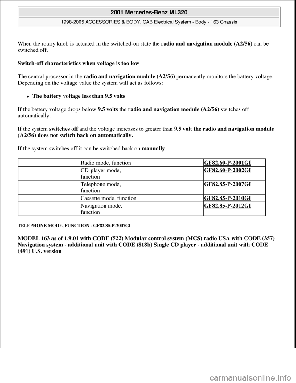 MERCEDES-BENZ ML500 1997 Complete Repair Manual When the rotary knob is actuated in the switched-on state the radio and navigation module (A2/56)can be
switched off.
Switch-off characteristics when voltage is too low
The central processor in th MERCEDES-BENZ ML500 1997 Complete Repair Manual When the rotary knob is actuated in the switched-on state the radio and navigation module (A2/56)can be
switched off.
Switch-off characteristics when voltage is too low
The central processor in th