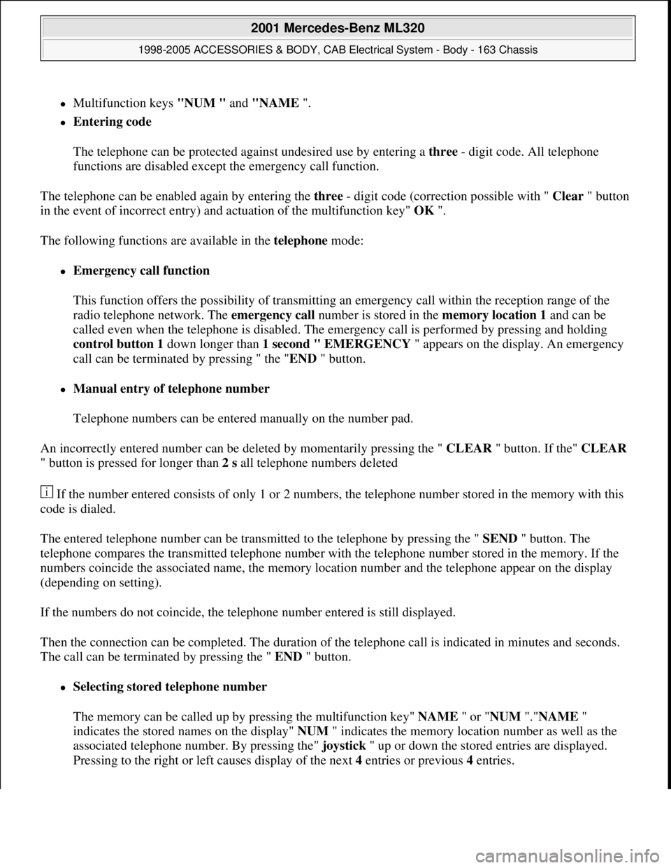 MERCEDES-BENZ ML500 1997 Complete Repair Manual Multifunction keys "NUM " and "NAME ".
Entering code
The telephone can be protected against undesired use by entering a three - digit code. All telephone
functions are disabled except the em MERCEDES-BENZ ML500 1997 Complete Repair Manual Multifunction keys "NUM " and "NAME ".
Entering code
The telephone can be protected against undesired use by entering a three - digit code. All telephone
functions are disabled except the em