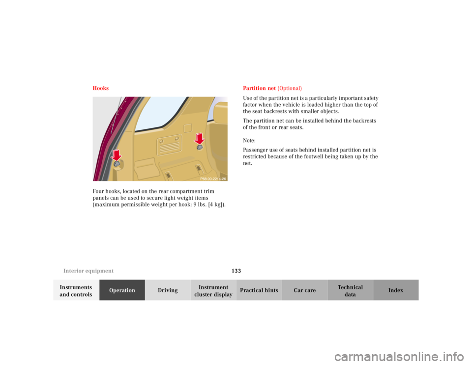 MERCEDES-BENZ ML500 1997  Complete Repair Manual 133 Interior equipment
Te ch n ica l
data Instruments 
and controlsOperationDrivingInstrument 
cluster displayPractical hints Car care Index Hooks
Four hooks, located on the rear compartment trim 
pan