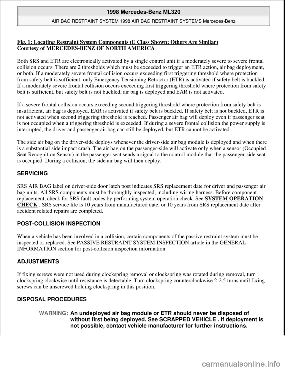 MERCEDES-BENZ ML500 1997 Complete Repair Manual Fig. 1: Locating Restraint System Components (E Class Shown; Others Are Similar)
Courtesy of MERCEDES-BENZ OF NORTH AMERICA
Both SRS and ETR are electronically activated by a single control unit if MERCEDES-BENZ ML500 1997 Complete Repair Manual Fig. 1: Locating Restraint System Components (E Class Shown; Others Are Similar)
Courtesy of MERCEDES-BENZ OF NORTH AMERICA
Both SRS and ETR are electronically activated by a single control unit if