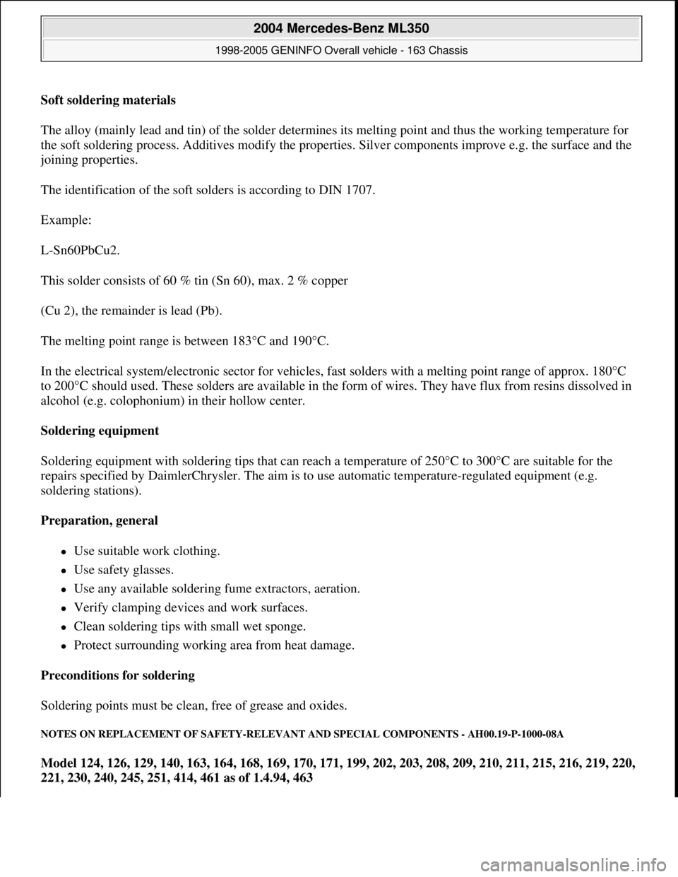 MERCEDES-BENZ ML500 1997  Complete Repair Manual Soft soldering materials  
The alloy (mainly lead and tin) of the solder determines its melting point and thus the working temperature for 
the soft soldering process. Additives modify the properties.