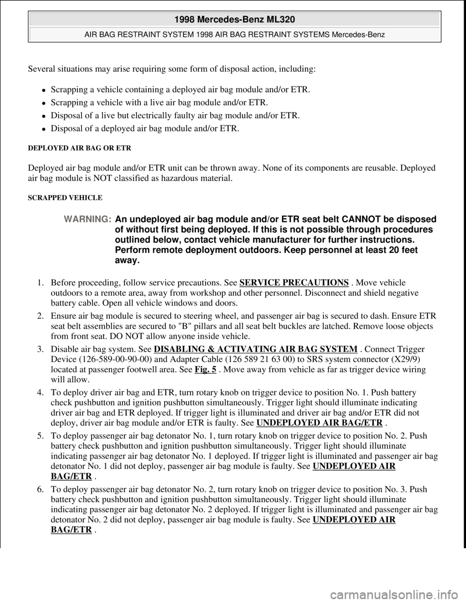 MERCEDES-BENZ ML500 1997 Complete Repair Manual Several situations may arise requiring some form of disposal action, including:
Scrapping a vehicle containing a deployed air bag module and/or ETR.
Scrapping a vehicle with a live air bag mod MERCEDES-BENZ ML500 1997 Complete Repair Manual Several situations may arise requiring some form of disposal action, including:
Scrapping a vehicle containing a deployed air bag module and/or ETR.
Scrapping a vehicle with a live air bag mod