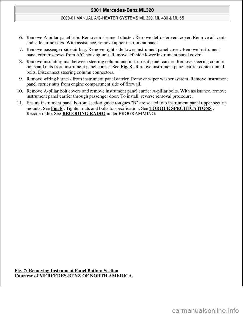 MERCEDES-BENZ ML500 1997 Complete Repair Manual 6. Remove A-pillar panel trim. Remove instrument cluster. Remove defroster vent cover. Remove air vents
and side air nozzles. With assistance, remove upper instrument panel.
7. Remove passenger-sid MERCEDES-BENZ ML500 1997 Complete Repair Manual 6. Remove A-pillar panel trim. Remove instrument cluster. Remove defroster vent cover. Remove air vents
and side air nozzles. With assistance, remove upper instrument panel.
7. Remove passenger-sid
