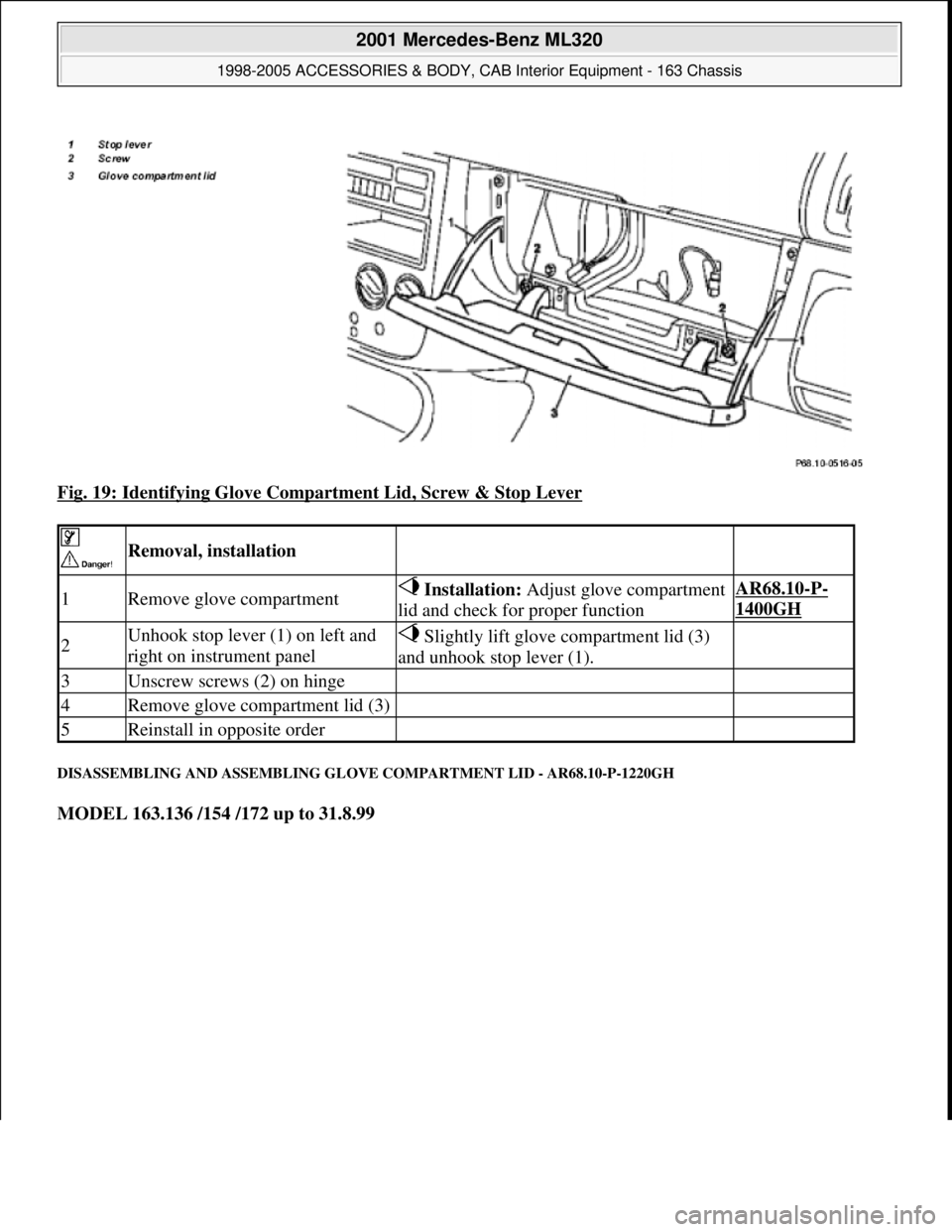 MERCEDES-BENZ ML500 1997 Complete Repair Manual Fig. 19: Identifying Glove Compartment Lid, Screw & Stop Lever
DISASSEMBLING AND ASSEMBLING GLOVE COMPARTMENT LID - AR68.10-P-1220GH
MODEL 163.136 /154 /172 up to 31.8.99
Removal, installation MERCEDES-BENZ ML500 1997 Complete Repair Manual Fig. 19: Identifying Glove Compartment Lid, Screw & Stop Lever
DISASSEMBLING AND ASSEMBLING GLOVE COMPARTMENT LID - AR68.10-P-1220GH
MODEL 163.136 /154 /172 up to 31.8.99
Removal, installation