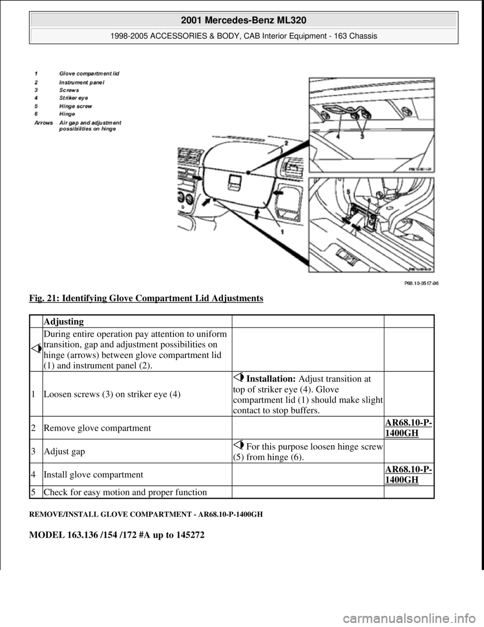 MERCEDES-BENZ ML500 1997 Complete Repair Manual Fig. 21: Identifying Glove Compartment Lid Adjustments
REMOVE/INSTALL GLOVE COMPARTMENT - AR68.10-P-1400GH
MODEL 163.136 /154 /172 #A up to 145272
Adjusting
During entire operation pay attentio MERCEDES-BENZ ML500 1997 Complete Repair Manual Fig. 21: Identifying Glove Compartment Lid Adjustments
REMOVE/INSTALL GLOVE COMPARTMENT - AR68.10-P-1400GH
MODEL 163.136 /154 /172 #A up to 145272
Adjusting
During entire operation pay attentio