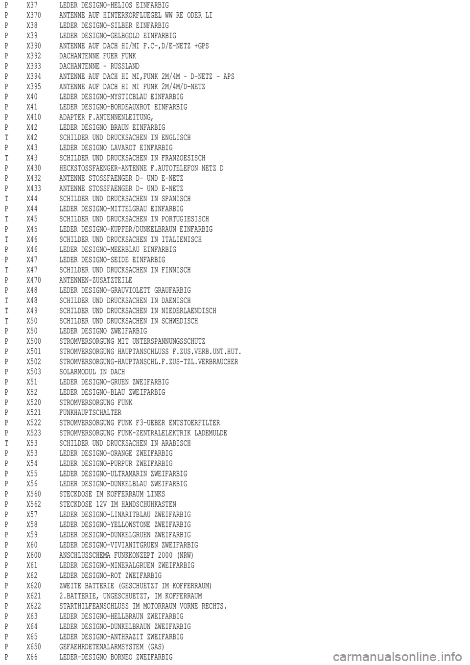 MERCEDES-BENZ ML500 1997  Complete Repair Manual P X37 LEDER DESIGNO-HELIOS EINFARBIG
P X370 ANTENNE AUF HINTERKORFLUEGEL WW RE ODER LI
P X38 LEDER DESIGNO-SILBER EINFARBIG
P X39 LEDER DESIGNO-GELBGOLD EINFARBIG
P X390 ANTENNE AUF DACH HI/MI F.C-,D/