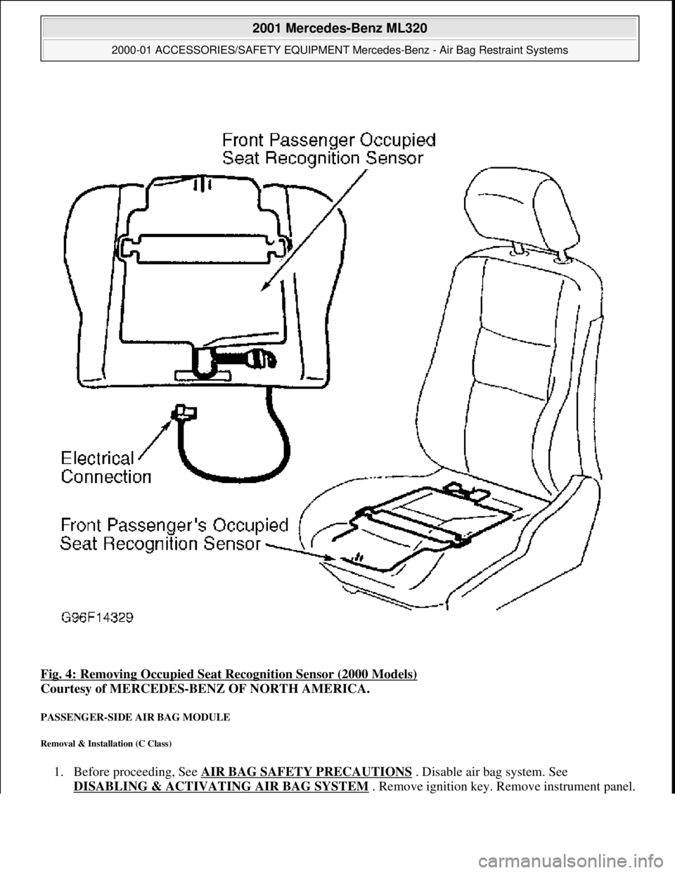 MERCEDES-BENZ ML500 1997  Complete Owners Manual Fig. 4: Removing Occupied Seat  Recognition Sensor (2000 Models)  
Courtesy of MERCEDES-BENZ OF NORTH AMERICA.   
PASSENGER-SIDE AIR BAG MODULE 
Removal & Installation (C Class) 
1. Before proceeding,