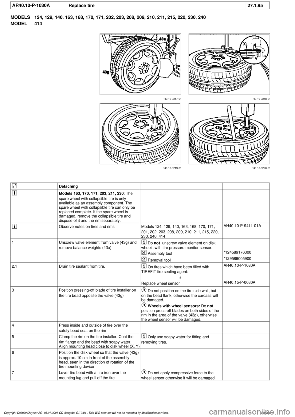 MERCEDES-BENZ ML500 1997  Complete Repair Manual 
 AR40.10-P-1030A
Replace tire
27.1.95

MODELS 
124, 129, 140, 163, 168, 170, 171, 202, 203, 208, 209, 210, 211, 215, 220, 230, 240

MODEL 
 414

P40.10-0218-01
P40.10-0217-01
P40.10-0219-01 P40.10-02