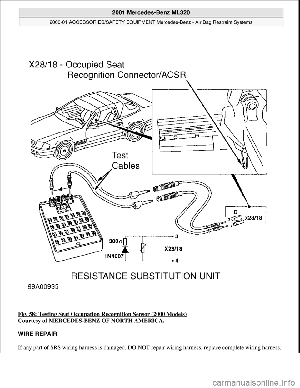 MERCEDES-BENZ ML500 1997  Complete Owners Manual Fig. 58: Testing Seat Occupation  Recognition Sensor (2000 Models)  
Courtesy of MERCEDES-BENZ OF NORTH AMERICA.    
WIRE REPAIR  
If any part of SRS wiring harness is damaged, DO NOT   repair wiring 