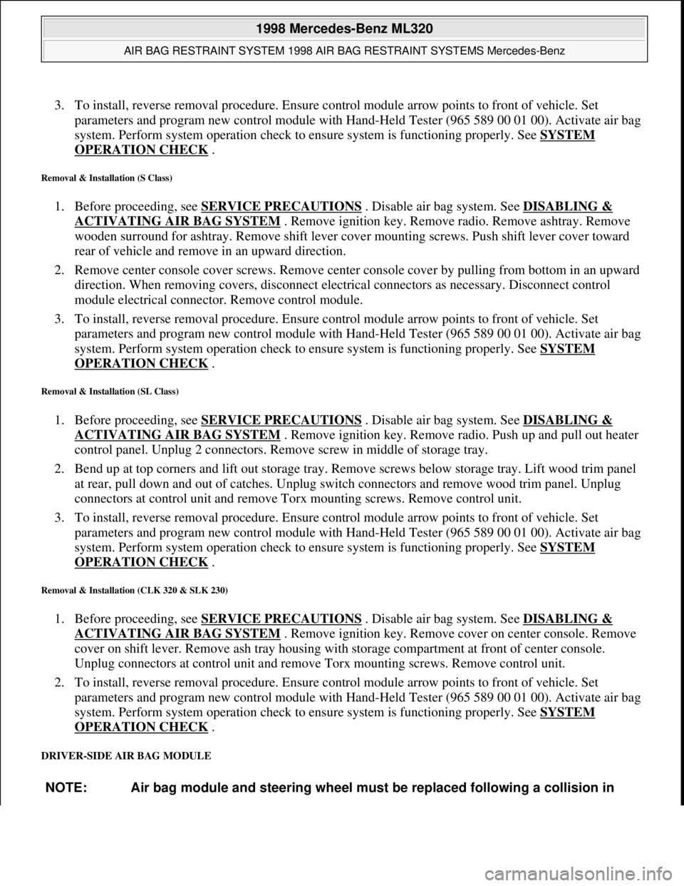 MERCEDES-BENZ ML500 1997 Complete Repair Manual 3. To install, reverse removal procedure. Ensure control module arrow points to front of vehicle. Set
parameters and program new control module with Hand-Held Tester (965 589 00 01 00). Activate air MERCEDES-BENZ ML500 1997 Complete Repair Manual 3. To install, reverse removal procedure. Ensure control module arrow points to front of vehicle. Set
parameters and program new control module with Hand-Held Tester (965 589 00 01 00). Activate air