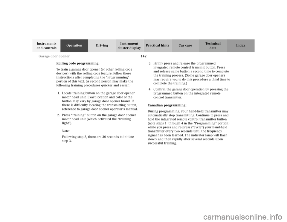 MERCEDES-BENZ ML500 1997  Complete Repair Manual 142 
Garage door opener
Te ch n ica l 
data 
Instruments  
and controls  Operation 
Driving Instrument  
cluster display  Practical hints Car care Index 
Rolling code programming: 
To train a garage d