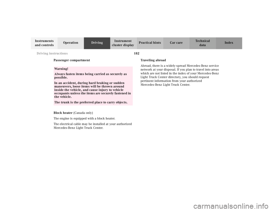 MERCEDES-BENZ ML500 1997  Complete Repair Manual 182 
Driving instructions
Te ch n ica l 
data 
Instruments  
and controls  Operation 
Driving Instrument  
cluster display  Practical hints Car care Index 
Passenger compartment 
Block heater   (Canad