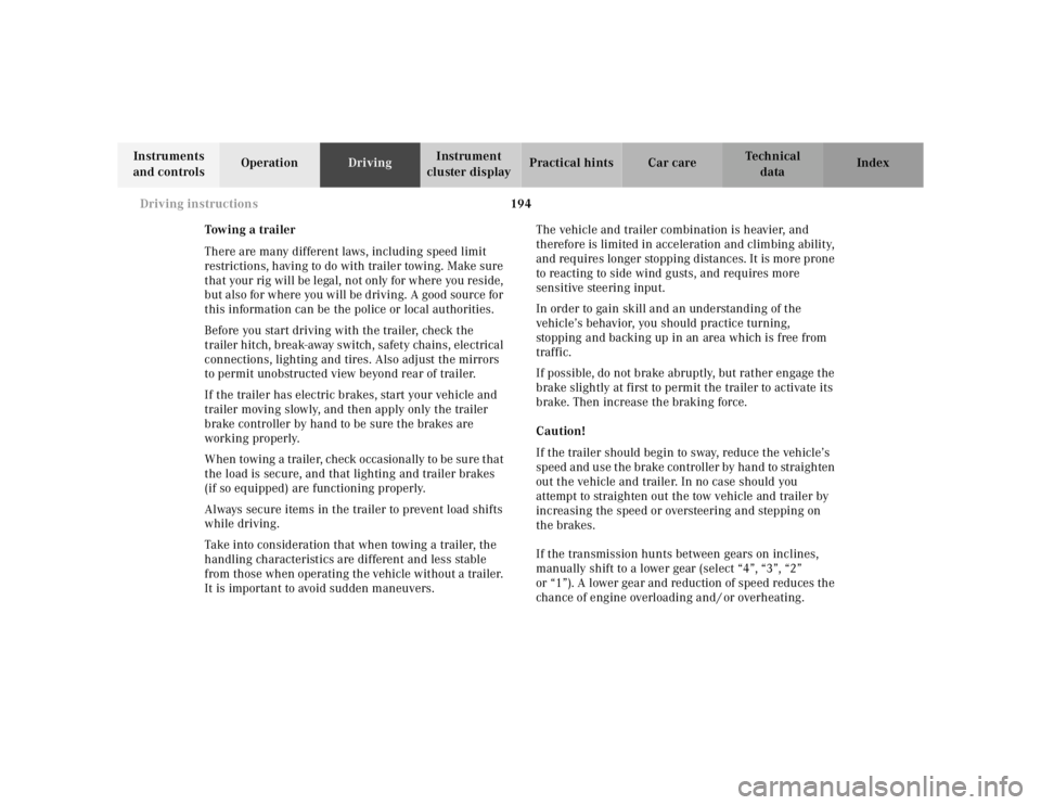 MERCEDES-BENZ ML500 1997  Complete Repair Manual 194 
Driving instructions
Te ch n ica l 
data 
Instruments  
and controls  Operation 
Driving Instrument  
cluster display  Practical hints Car care Index 
Tow in g  a  t r ai le r 
There are many dif