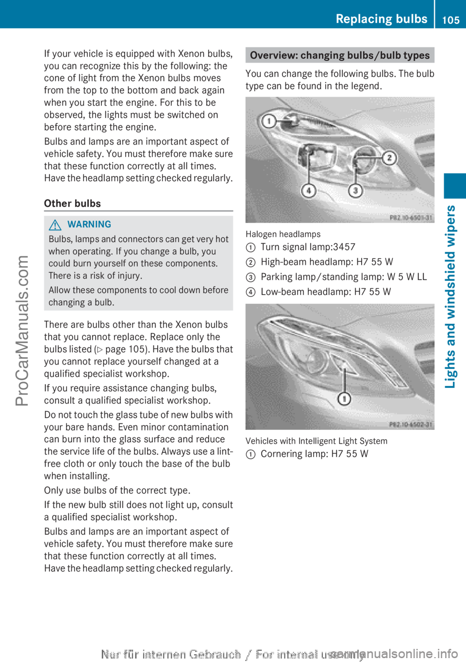 MERCEDES-BENZ B-CLASS 2012 Owners Manual If your vehicle is equipped with Xenon bulbs,
you can recognize this by the following: the
cone of light from the Xenon bulbs moves
from the top to the bottom and back again
when you start the engine. MERCEDES-BENZ B-CLASS 2012 Owners Manual If your vehicle is equipped with Xenon bulbs,
you can recognize this by the following: the
cone of light from the Xenon bulbs moves
from the top to the bottom and back again
when you start the engine.