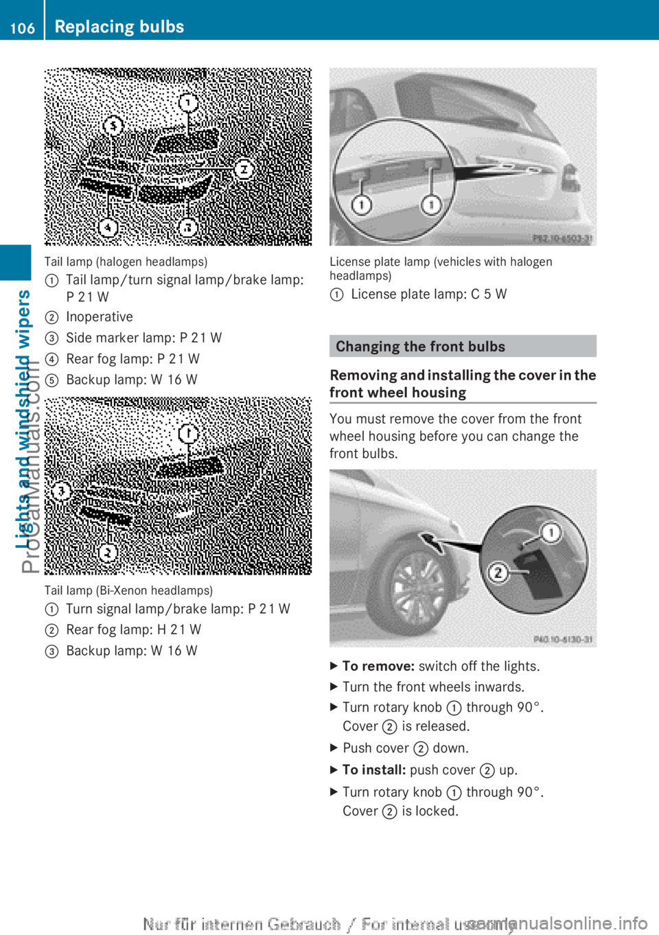 MERCEDES-BENZ B-CLASS 2012 Owners Manual Tail lamp (halogen headlamps)
:
Tail lamp/turn signal lamp/brake lamp:
P 21 W
; Inoperative
= Side marker lamp: P 21 W
? Rear fog lamp: P 21 W
A Backup lamp: W 16 W Tail lamp (Bi-Xenon headlamps)
:
Tu MERCEDES-BENZ B-CLASS 2012 Owners Manual Tail lamp (halogen headlamps)
:
Tail lamp/turn signal lamp/brake lamp:
P 21 W
; Inoperative
= Side marker lamp: P 21 W
? Rear fog lamp: P 21 W
A Backup lamp: W 16 W Tail lamp (Bi-Xenon headlamps)
:
Tu