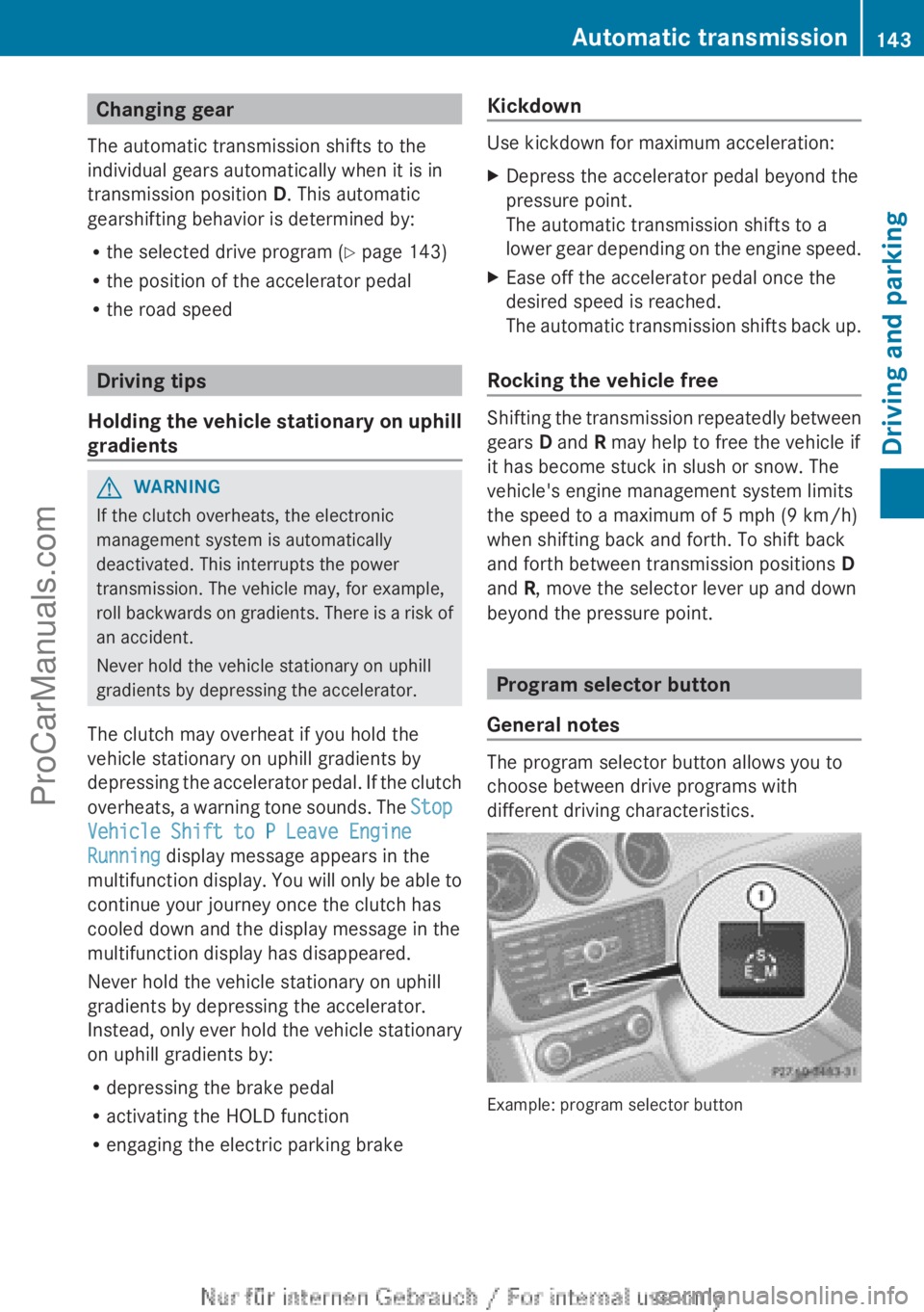 MERCEDES-BENZ B-CLASS 2012 Owners Manual Changing gear
The automatic transmission shifts to the
individual gears automatically when it is in
transmission position D. This automatic
gearshifting behavior is determined by:
R the selected drive MERCEDES-BENZ B-CLASS 2012 Owners Manual Changing gear
The automatic transmission shifts to the
individual gears automatically when it is in
transmission position D. This automatic
gearshifting behavior is determined by:
R the selected drive