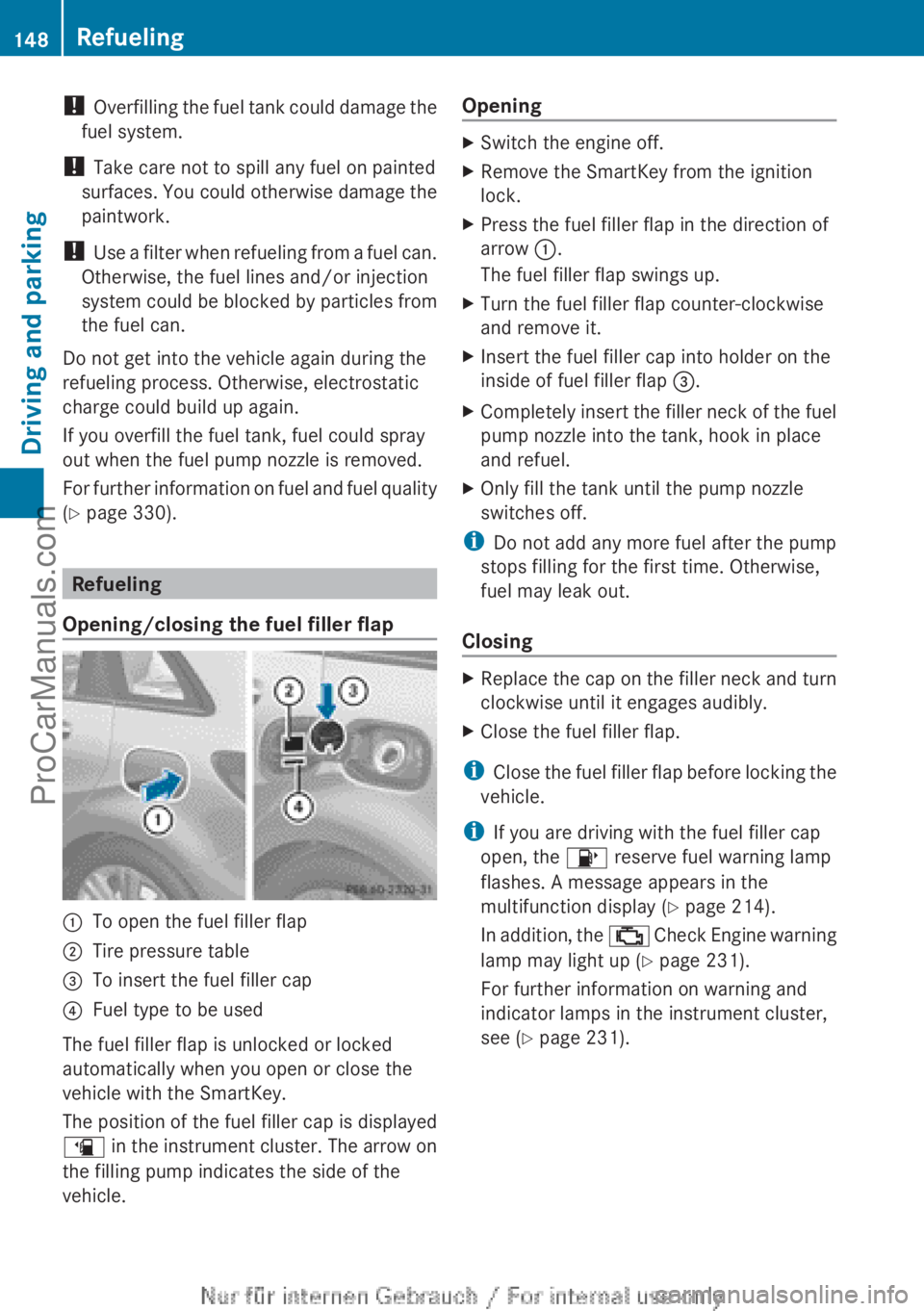 MERCEDES-BENZ B-CLASS 2012  Owners Manual ! 
Overfilling the  fuel 
tank could damage the
fuel system.
!  Take care not to spill any fuel on painted
surfaces. You could otherwise damage the
paintwork.
!  Use a filter when refueling from a fue