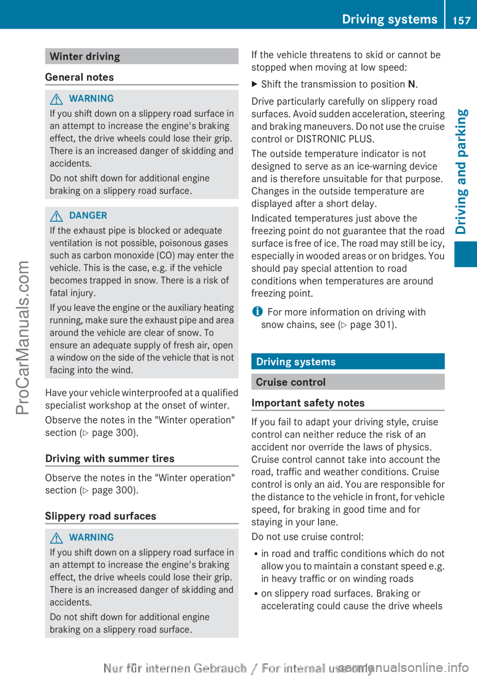 MERCEDES-BENZ B-CLASS 2012 Owners Manual Winter driving
General notes G
WARNING
If you shift down on a slippery road surface in
an attempt to increase the engine's braking
effect, the drive wheels could lose their grip.
There is an incre MERCEDES-BENZ B-CLASS 2012 Owners Manual Winter driving
General notes G
WARNING
If you shift down on a slippery road surface in
an attempt to increase the engine's braking
effect, the drive wheels could lose their grip.
There is an incre